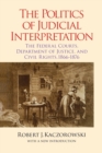 Image for The politics of judicial interpretation  : the federal courts, Department of Justice and civil rights, 1866-1876