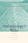 Image for Anthropology&#39;s wake  : attending to the end of culture
