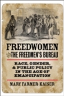 Image for Freedwomen and the Freedmen&#39;s Bureau : Race, Gender, and Public Policy in the Age of Emancipation