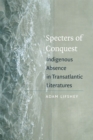 Image for Specters of conquest: indigenous absence in transatlantic literatures