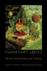 Image for Planetary loves  : Spivak, postcoloniality, and theology