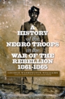 Image for A history of the Negro troops in the War of the Rebellion, 1861-1865: preceded by a review of the military services of Negroes in ancient and modern times