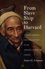 Image for From slave ship to Harvard  : Yarrow Mamout and the history of an African American family