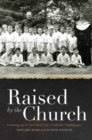 Image for Raised by the Church: growing up in New York City&#39;s Catholic orphanages