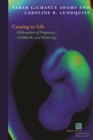 Image for Coming to life  : philosophies of pregnancy, childbirth, and mothering