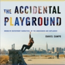 Image for The accidental playground  : Brooklyn waterfront narratives of the undesigned and unplanned