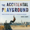 Image for The accidental playground: Brooklyn waterfront narratives of the undesigned and unplanned