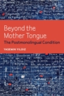 Image for Beyond the mother tongue  : the postmonolingual condition