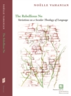 Image for The rebellious no  : variations on a secular theology of language