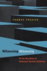Image for Witnessing witnessing: on the reception of Holocaust survivor testimony