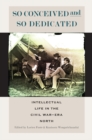 Image for So conceived and so dedicated  : intellectual life in the Civil War era North