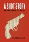 Image for A shot story  : from juvie to Ph.D.