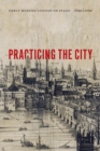 Image for Practicing the city  : early modern London on stage
