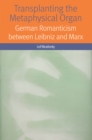 Image for Transplanting the metaphysical organ  : German Romanticism between Leibniz and Marx