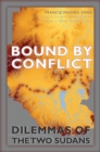 Image for Bound by conflicts  : dilemmas of the two Sudans