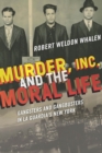 Image for Murder, Inc., and the moral life  : gangsters and gangbusters in La Guardia&#39;s New York