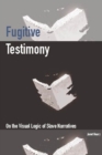 Image for Fugitive testimony  : on the visual logic of slave narratives