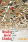 Image for Recoding world literature: libraries, print culture, and Germany&#39;s pact with books