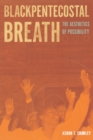 Image for Blackpentecostal breath  : the aesthetics of possibility