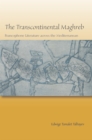 Image for The transcontinental Maghreb: Francophone literature across the Mediterranean