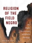 Image for Religion of the Field Negro : On Black Secularism and Black Theology
