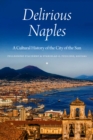 Image for Delirious Naples: a cultural history of the city of the sun