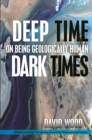 Image for Deep time, dark times  : on being geologically human