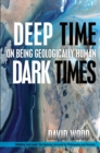 Image for Deep time, dark times: on being geologically human