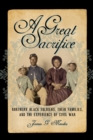 Image for A great sacrifice: Northern Black soldiers, their families, and the experience of Civil War