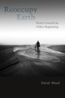 Image for Reoccupy Earth : Notes toward an Other Beginning