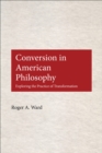 Image for Conversion in American philosophy: exploring the practice of transformation