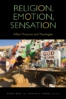 Image for Religion, Emotion, Sensation : Affect Theories and Theologies