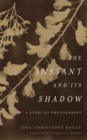 Image for The Instant and Its Shadow : A Story of Photography