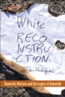 Image for White reconstruction: domestic warfare and the logics of genocide