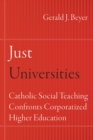 Image for Just universities: Catholic social teaching confronts corporatized higher education