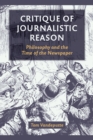 Image for Critique of Journalistic Reason: Philosophy and the Time of the Newspaper