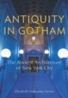 Image for Antiquity in Gotham  : the ancient architecture of New York City