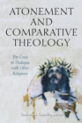 Image for Atonement and comparative theology: the cross in dialogue with other religions