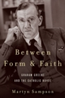 Image for Between form and faith  : Graham Greene and the Catholic novel