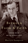Image for Between form and faith: Graham Greene and the Catholic novel