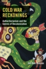 Image for Cold War reckonings: authoritarianism and the genres of decolonization