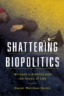 Image for Shattering biopolitics  : militant listening and the sound of life