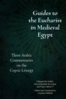 Image for Guides to the Eucharist in Medieval Egypt  : three Arabic commentaries on the Coptic liturgy