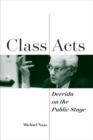 Image for Class acts  : Derrida on the public stage