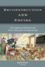 Image for Reconstruction and empire  : the legacies of abolition and Union victory for an imperial age