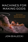 Image for Machines for making gods  : Mormonism, transhumanism, and worlds without end