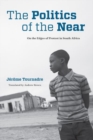 Image for The politics of the near  : on the edges of protest in South Africa