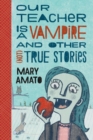 Image for Our Teacher Is a Vampire and Other Not True Stories