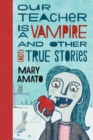 Image for Our Teacher Is a Vampire and Other (Not) True Stories