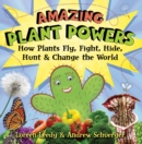Image for Amazing plant powers  : how plants fly, fight, hide, hunt, and change the world